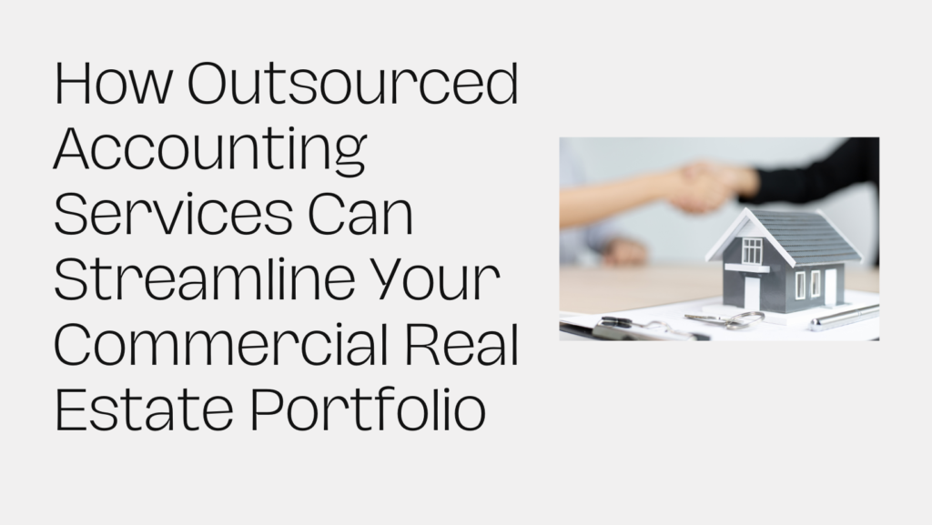 How Outsourced Accounting Services Can Streamline Your Commercial Real Estate Portfolio